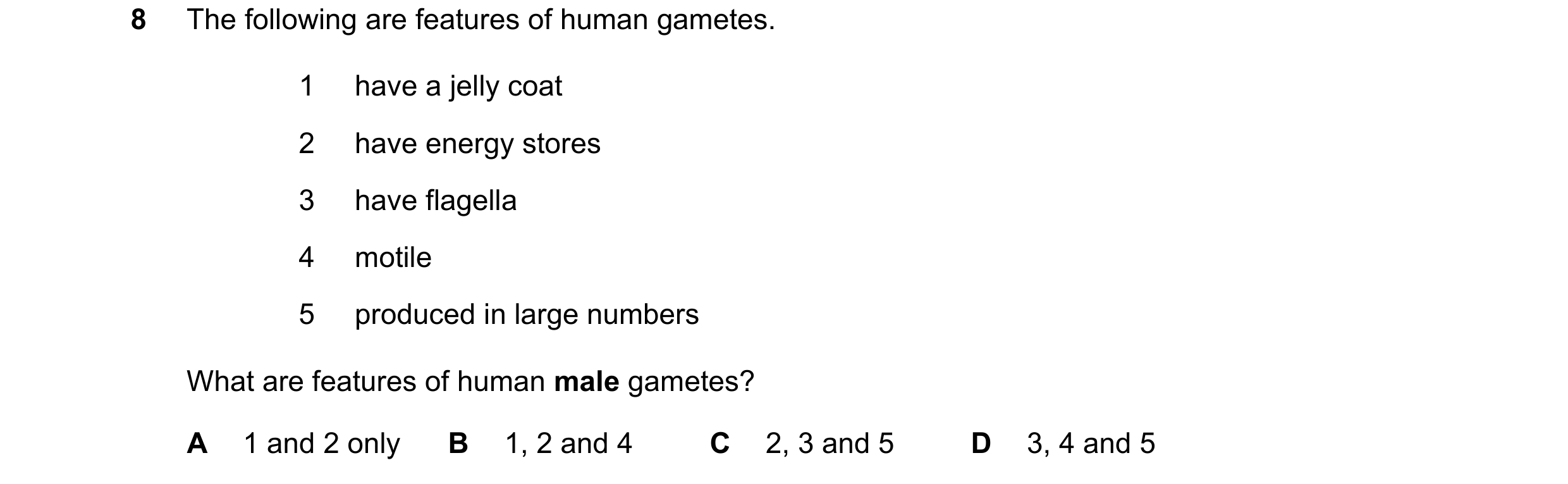 Question 29: The following are features of human gametes. 1 have a jelly coat 2 have energy stores 3 have flagella 4 motile 5 produced in large numbers …