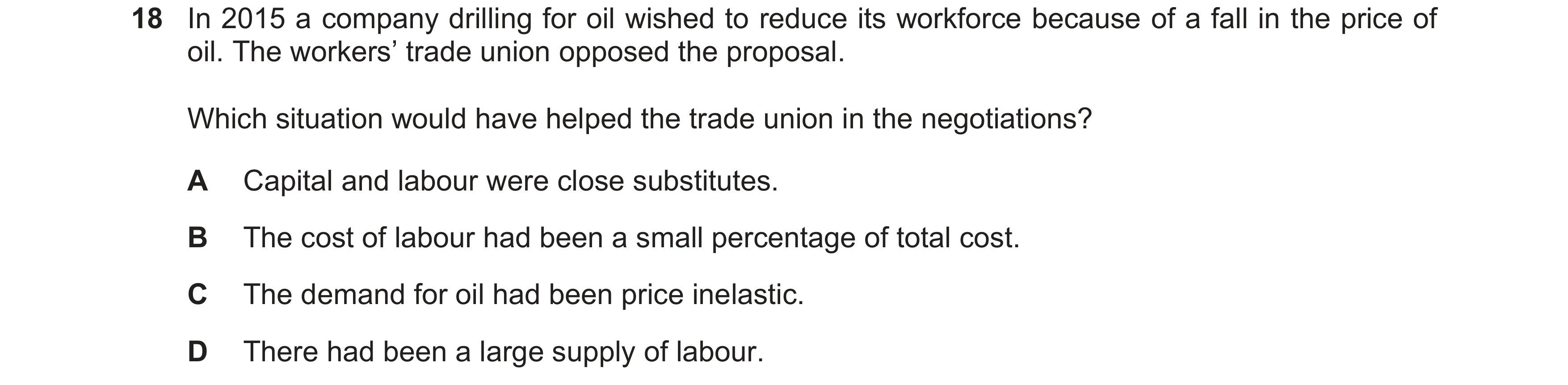 Question 104: In 2015 a company drilling for oil wished to reduce its workforce because of a fall in the price of oil. The workers’ trade union opposed t…