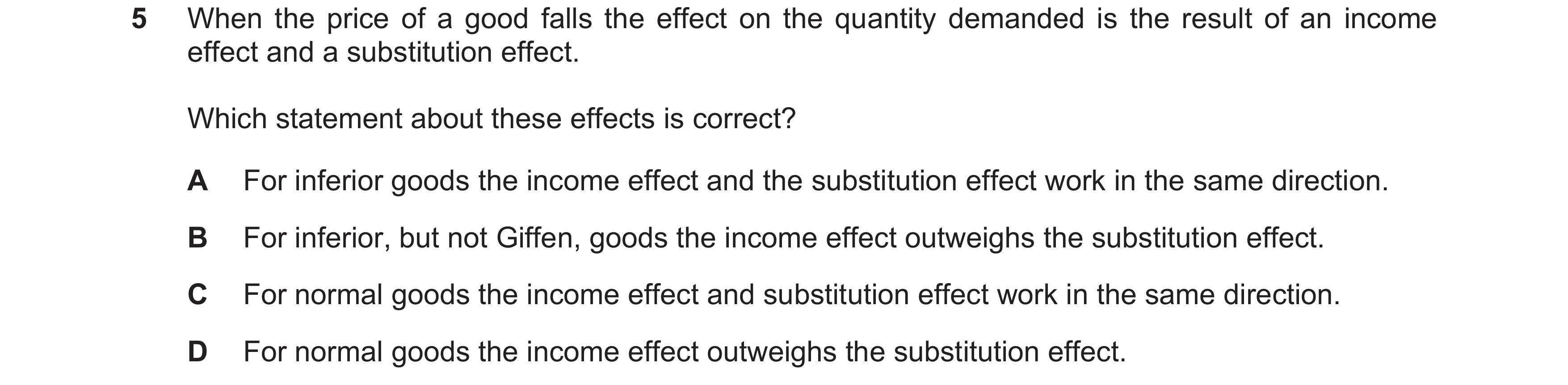 Question 18: When the price of a good falls the effect on the quantity demanded is the result of an income effect and a substitution effect. Which state…