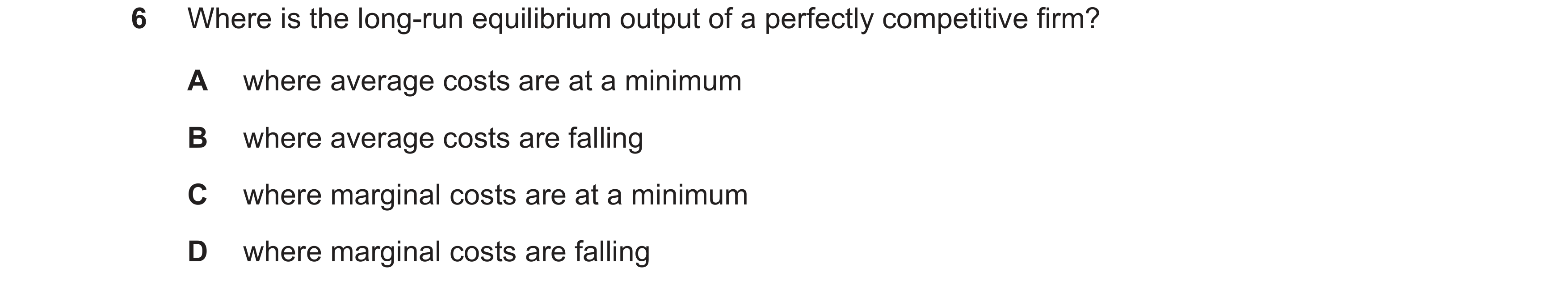 Question 124: Where is the long-run equilibrium output of a perfectly competitive firm? A where average costs are at a minimum B where average costs are …