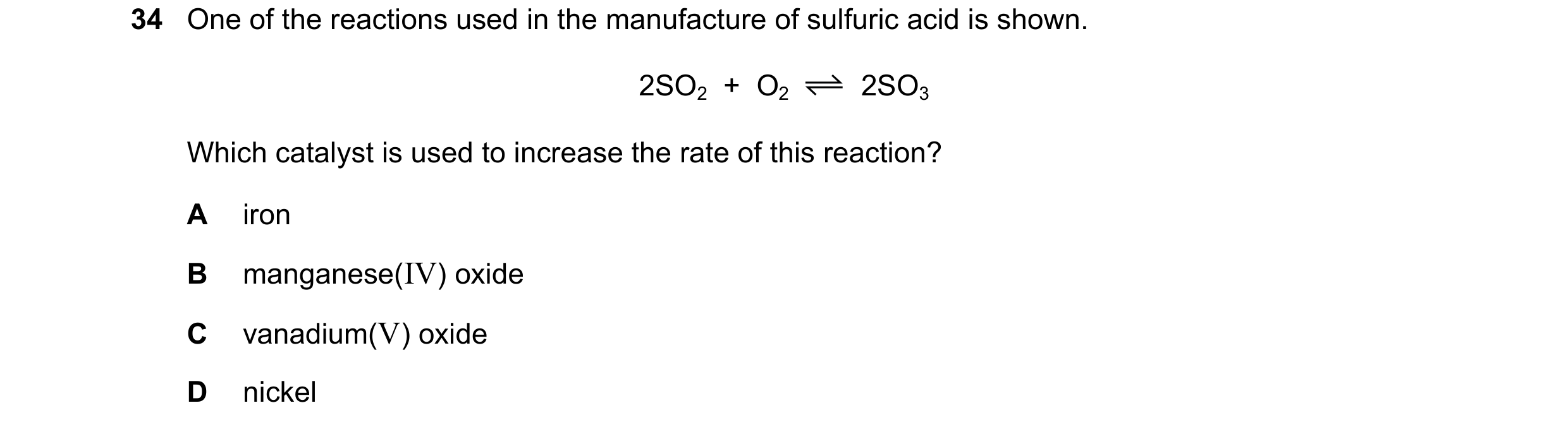 Question 9: One of the reactions used in the manufacture of sulfuric acid is shown. 2SO2  +  O2 2SO3 Which catalyst is used to increase the rate of thi…