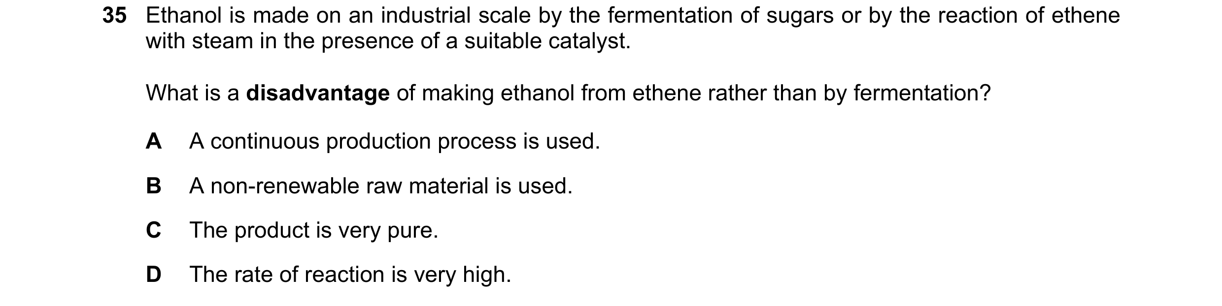 Question 8: Ethanol is made on an industrial scale by the fermentation of sugars or by the reaction of ethene with steam in the presence of a suitable …