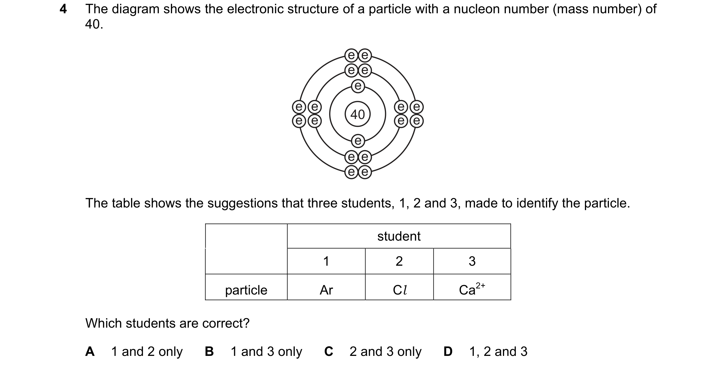Question 4: The diagram shows the electronic structure of a particle with a nucleon number (mass number) of 40. e e e e e e e e e e e 40 e e e e e e e …