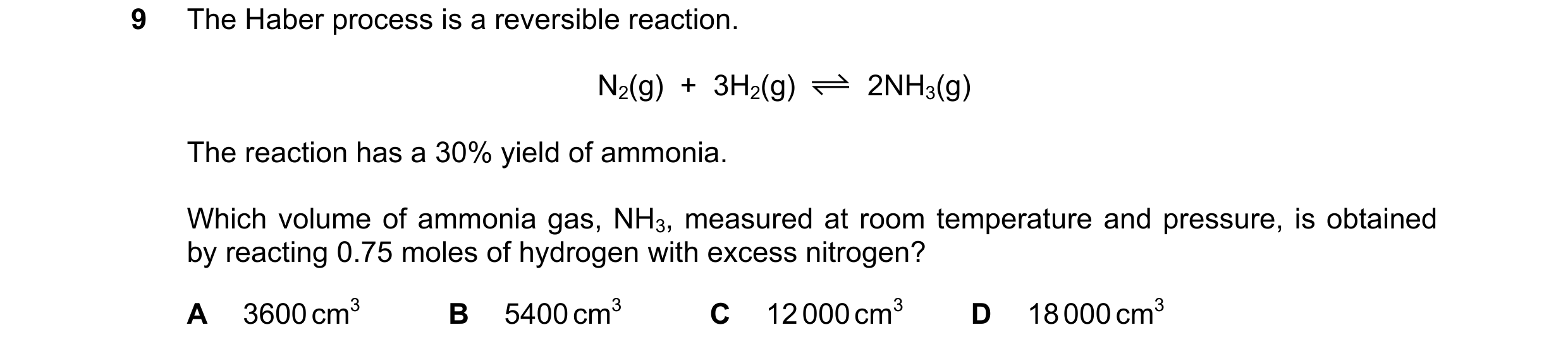 Question 9: The Haber process is a reversible reaction. N2(g)  +  3H2(g) 2NH3(g) The reaction has a 30% yield of ammonia. Which volume of ammonia gas, …