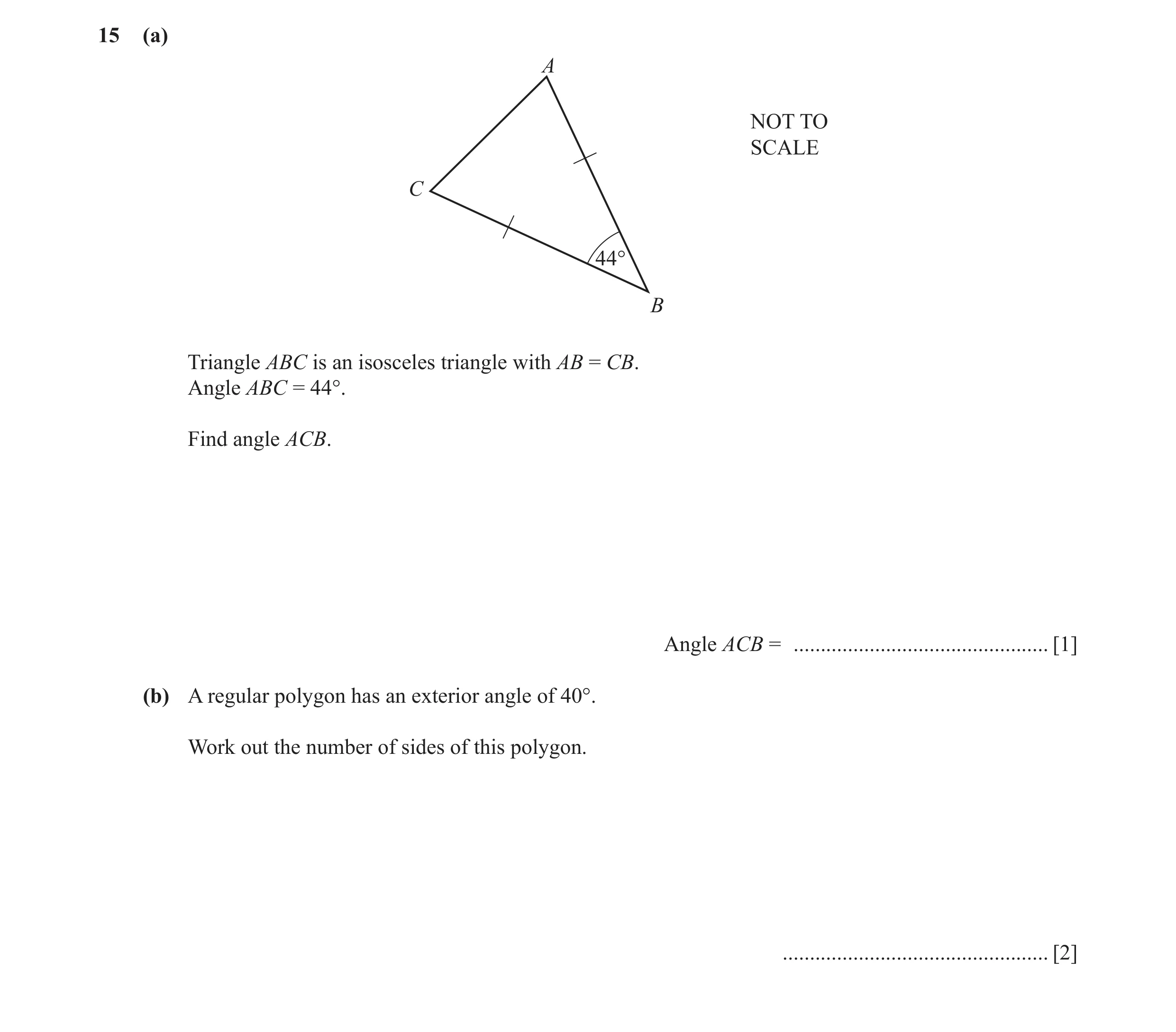 Question 26: (a) A NOT TO SCALE C 44° B Triangle ABC is an isosceles triangle with AB = CB. Angle ABC = 44°. Find angle ACB. Angle ACB = ...............…