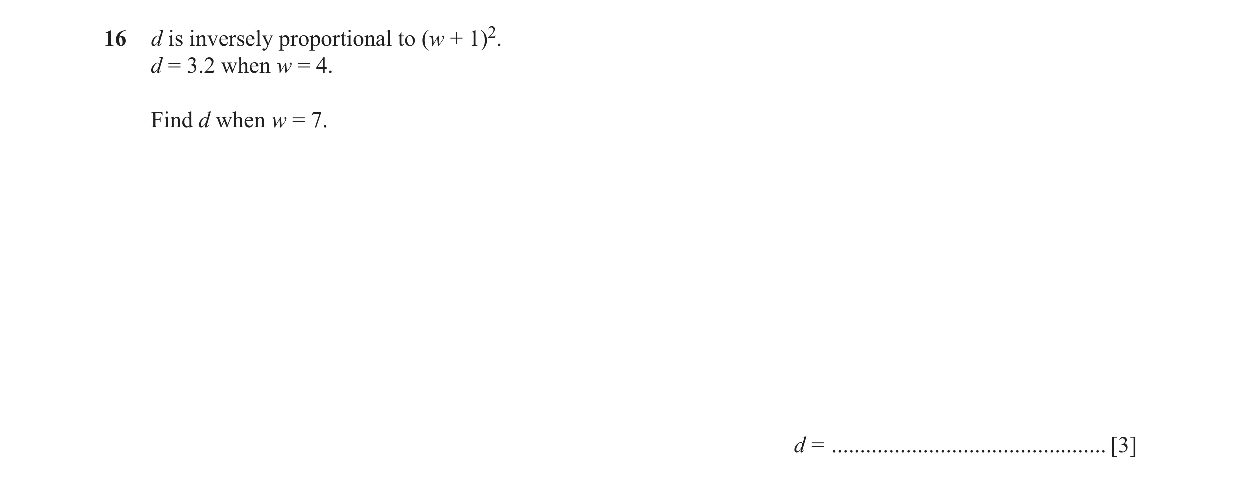 Question 53: d is inversely proportional to (w + 1)2. d = 3.2 when w = 4. Find d when w = 7. d = ................................................ [3]