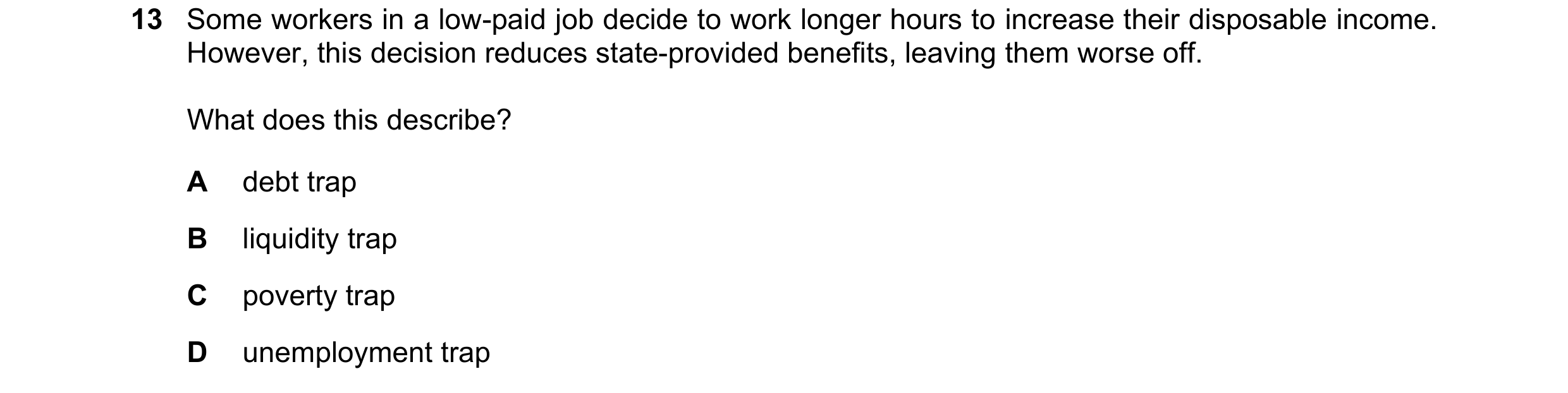 Question 68: Some workers in a low-paid job decide to work longer hours to increase their disposable income. However, this decision reduces state-provid…