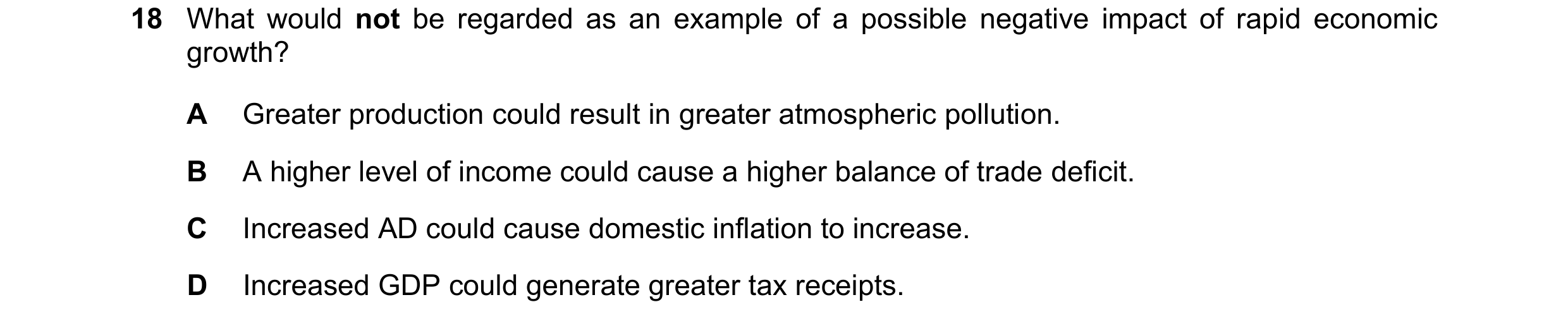 Question 74: What would not be regarded as an example of a possible negative impact of rapid economic growth? A Greater production could result in great…