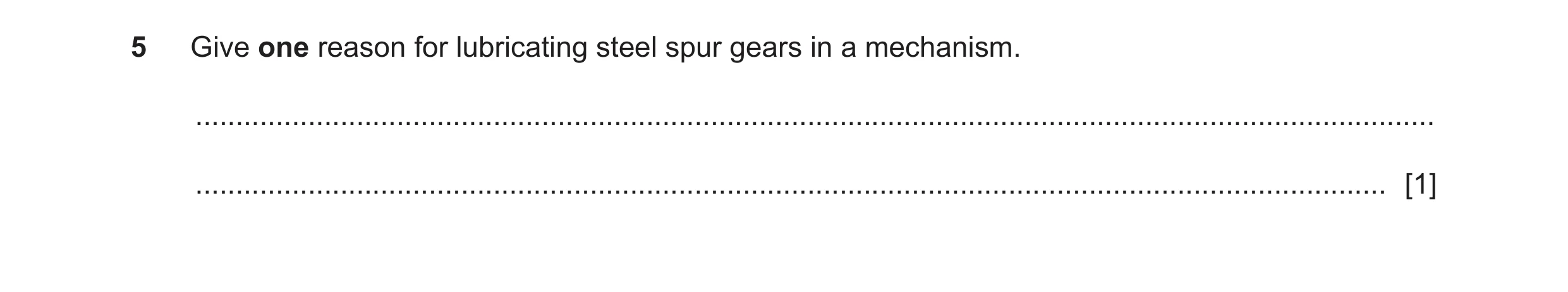 Question 114: Give one reason for lubricating steel spur gears in a mechanism. ..........................................................................…