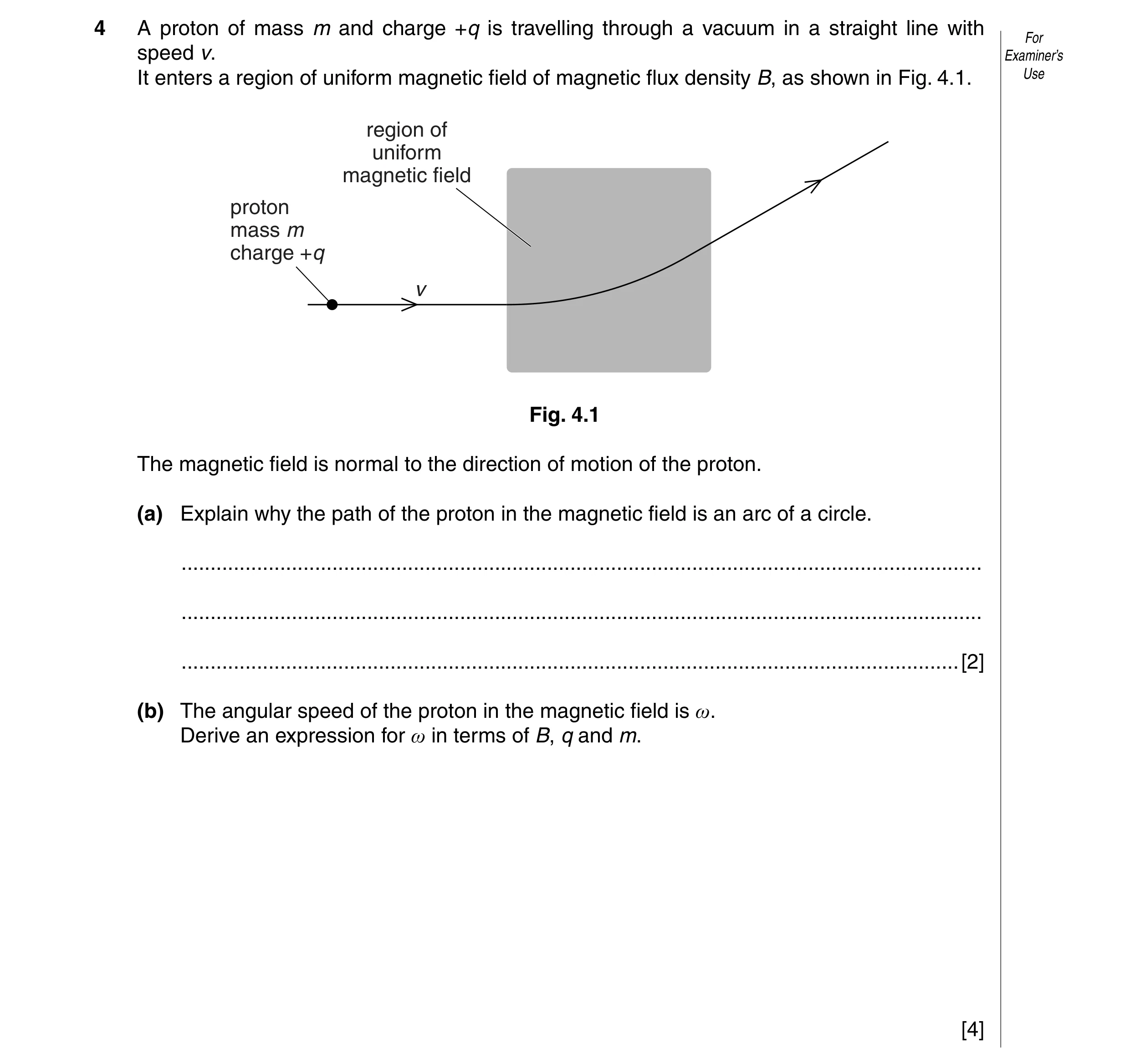 Question 3: A proton of mass m and charge +q is travelling through a vacuum in a straight line with For speed v. Examiner’s It enters a region of unifo…