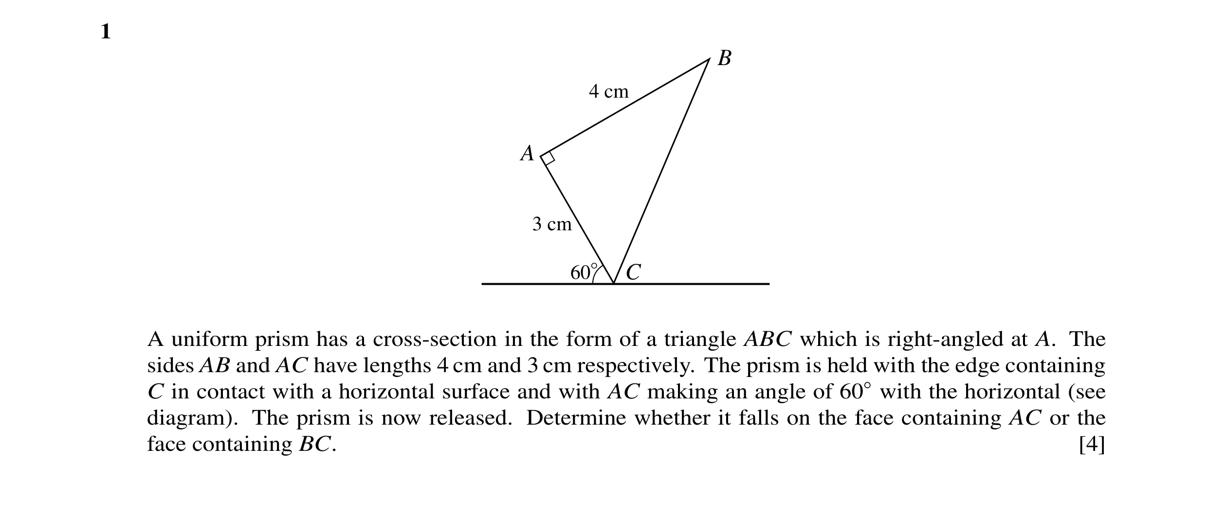 Question 30: B 4 cm A 3 cm 60° C A uniform prism has a cross-section in the form of a triangle ABC which is right-angled at A. The sides AB and AC have …