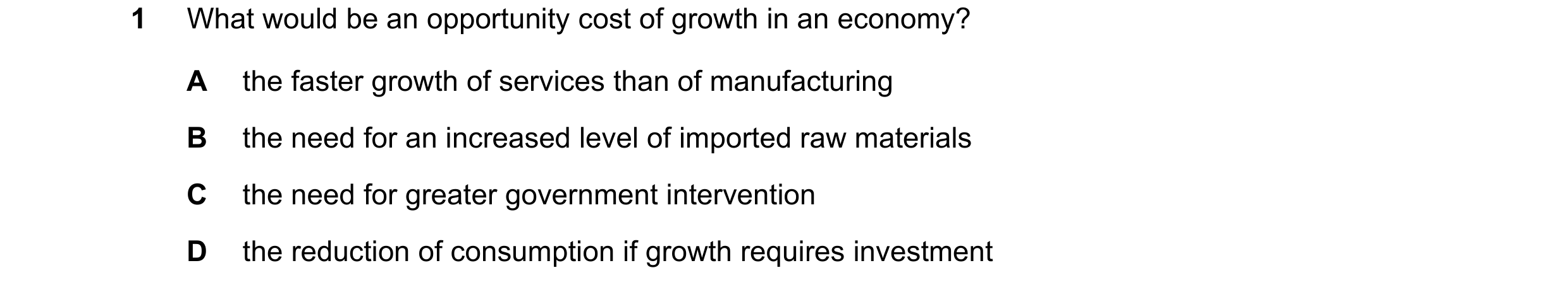 Question 80: What would be an opportunity cost of growth in an economy? A the faster growth of services than of manufacturing B the need for an increase…
