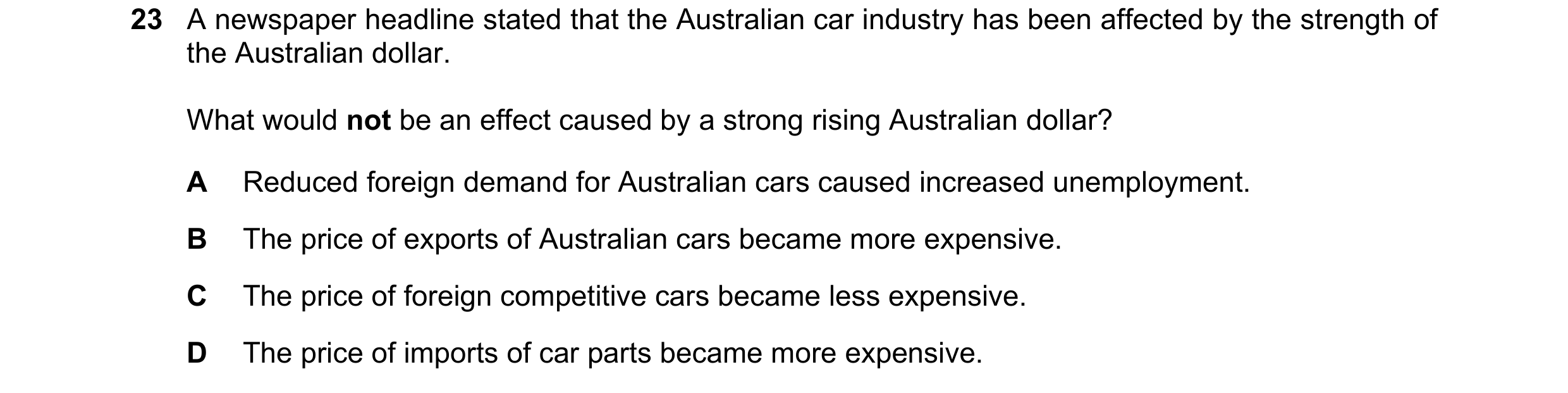 Question 159: A newspaper headline stated that the Australian car industry has been affected by the strength of the Australian dollar. What would not be …