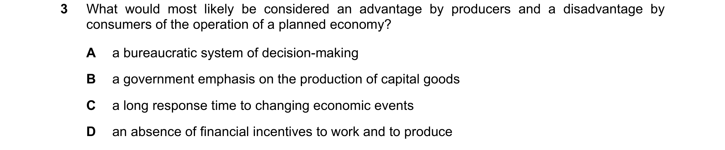 Question 68: What would most likely be considered an advantage by producers and a disadvantage by consumers of the operation of a planned economy? A a b…