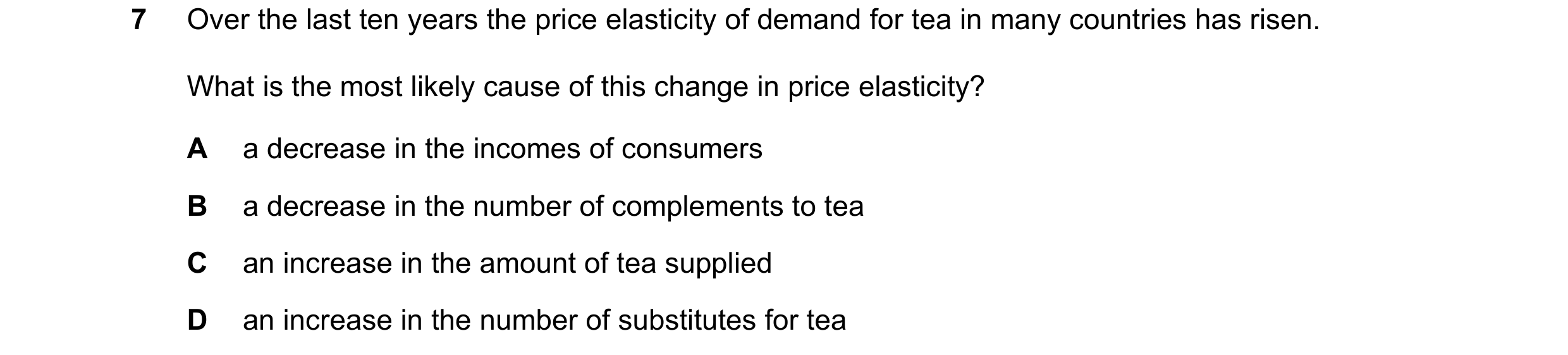 Question 165: Over the last ten years the price elasticity of demand for tea in many countries has risen. What is the most likely cause of this change in…