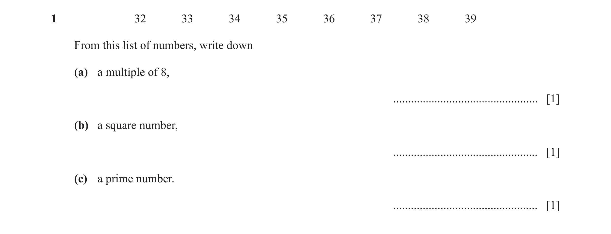 Question 44: 32 33 34 35 36 37 38 39 From this list of numbers, write down (a) a multiple of 8, ................................................. [1] (b…