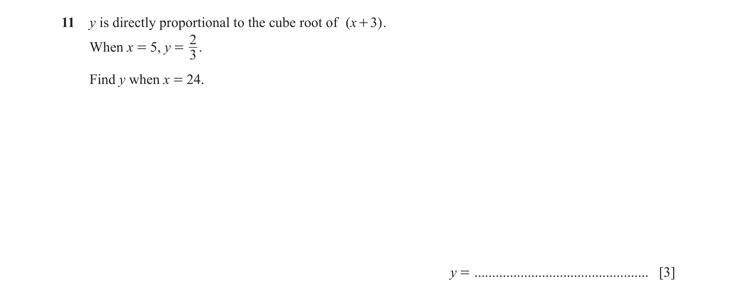 Question 77: y is directly proportional to the cube root of ( x + 3 ) . When x = 5, y = 2. 3 Find y when x = 24. y = ...................................…