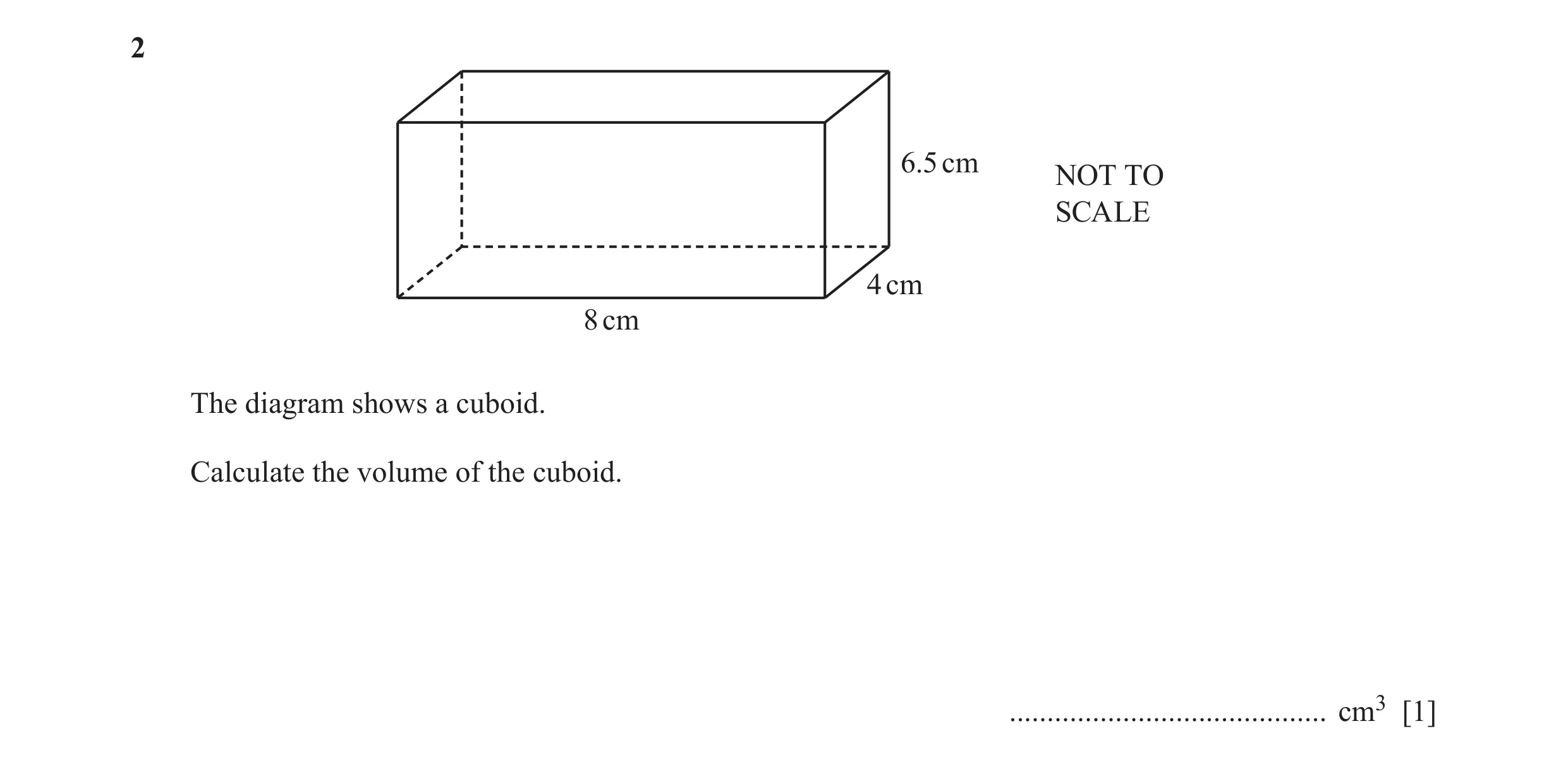 Question 25: 6.5 cm NOT TO SCALE 4 cm 8 cm The diagram shows a cuboid. Calculate the volume of the cuboid. .......................................... cm…