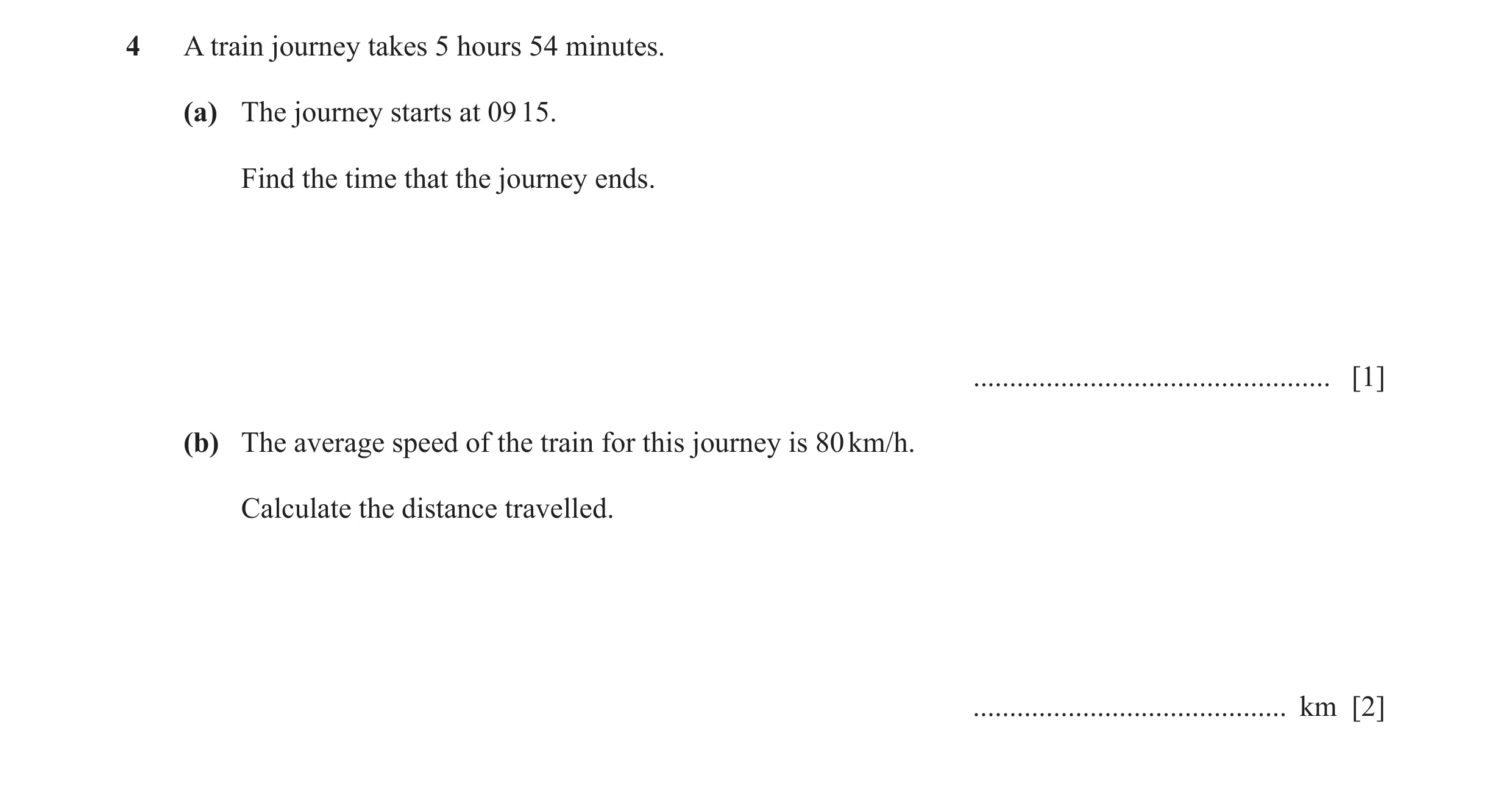 Question 19: A train journey takes 5 hours 54 minutes. (a) The journey starts at 09 15. Find the time that the journey ends. ...........................…