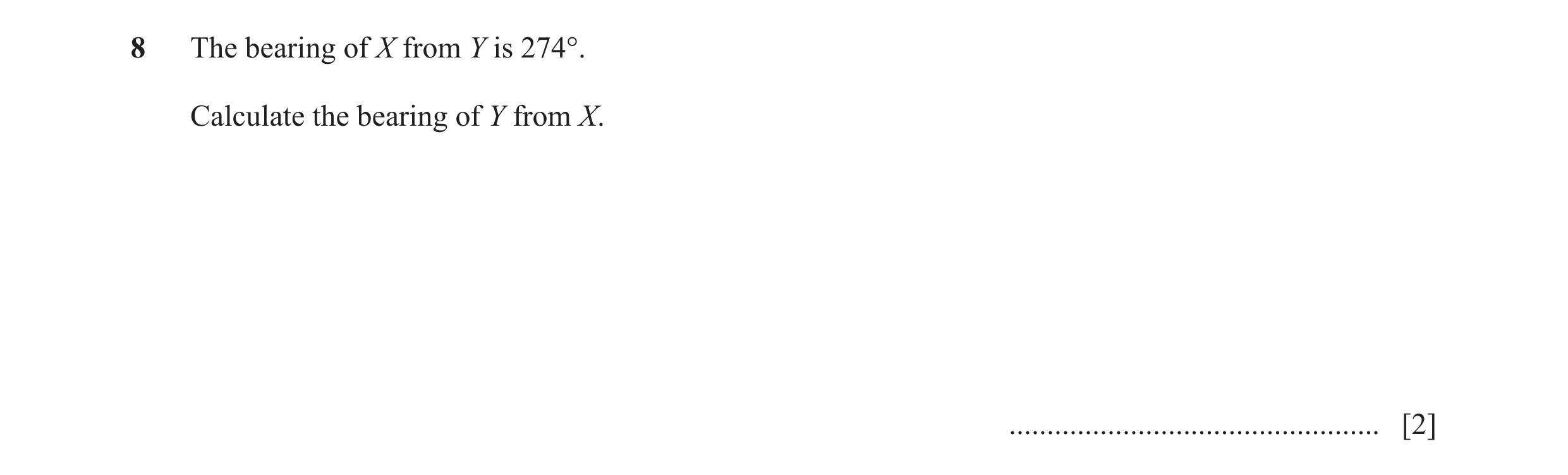 Question 20: The bearing of X from Y is 274°. Calculate the bearing of Y from X. ................................................. [2]