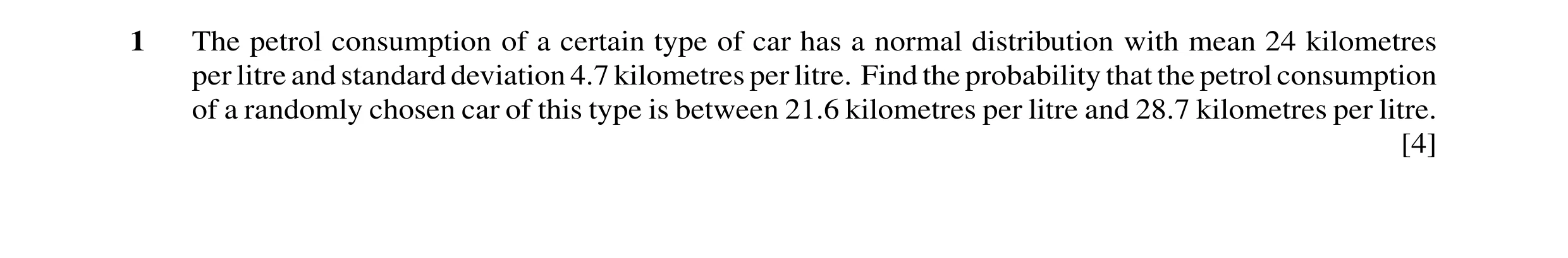 Question 27: The petrol consumption of a certain type of car has a normal distribution with mean 24 kilometres per litre and standard deviation 4.7 kilo…