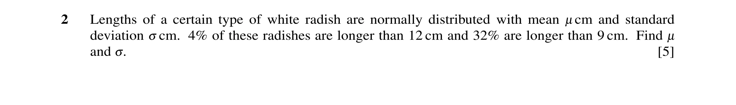 Question 28: Lengths of a certain type of white radish are normally distributed with mean - cm and standard deviation 3 cm. 4% of these radishes are lon…