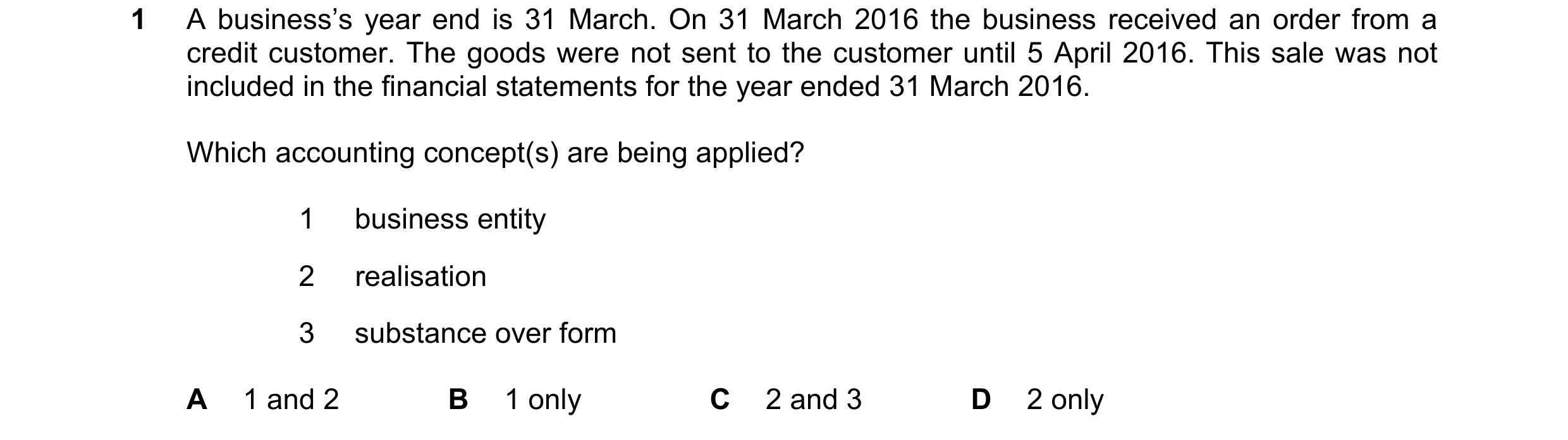 Question 156: A business’s year end is 31 March. On 31 March 2016 the business received an order from a credit customer. The goods were not sent to the c…