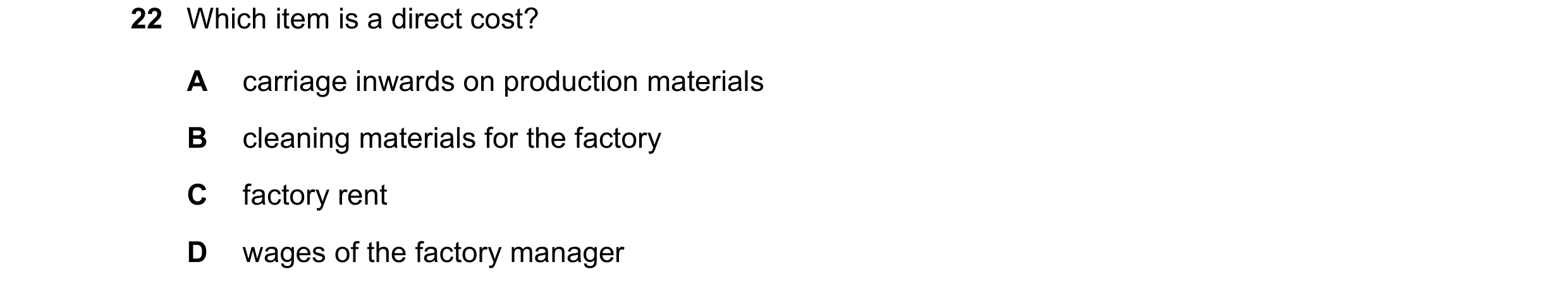 Question 205: Which item is a direct cost? A carriage inwards on production materials B cleaning materials for the factory C factory rent D wages of the …