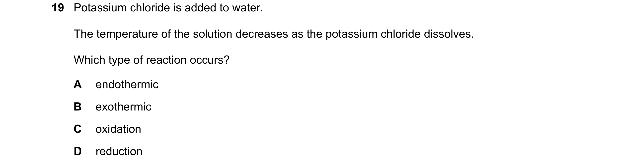 Question 82: Potassium chloride is added to water. The temperature of the solution decreases as the potassium chloride dissolves. Which type of reaction…