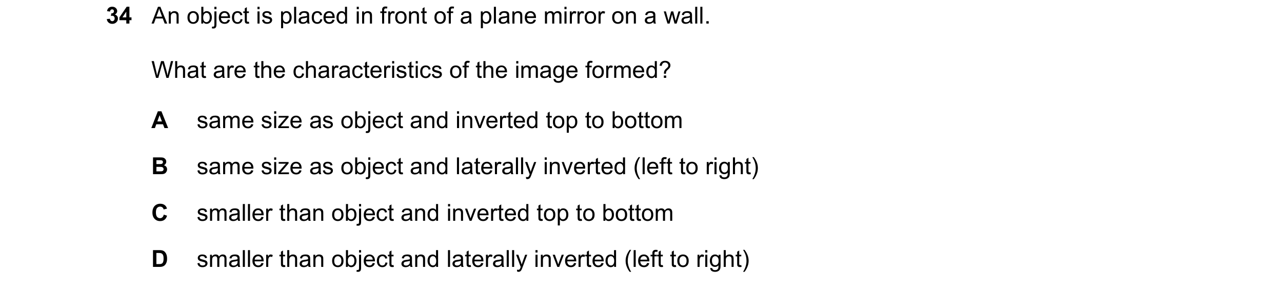 Question 84: An object is placed in front of a plane mirror on a wall. What are the characteristics of the image formed? A same size as object and inver…