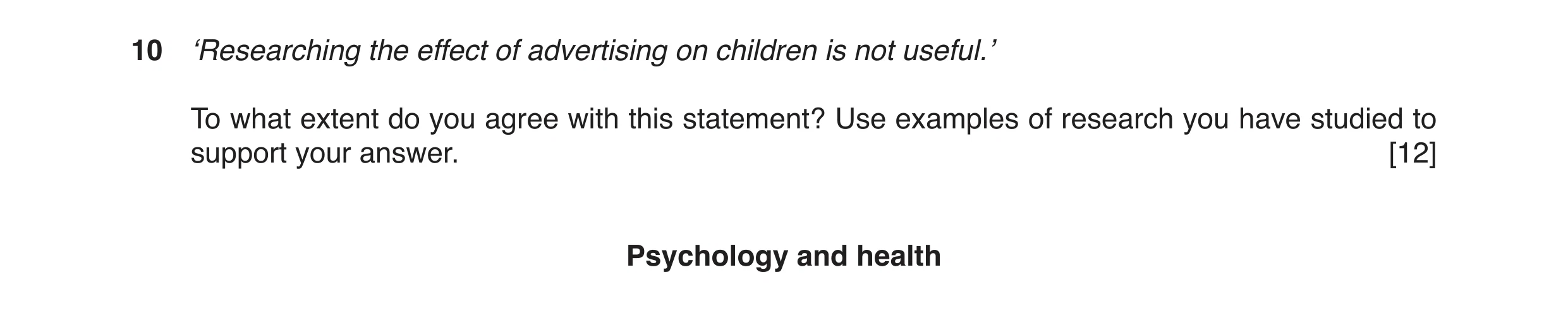 Question 4: ‘Researching the effect of advertising on children is not useful.’ To what extent do you agree with this statement? Use examples of researc…