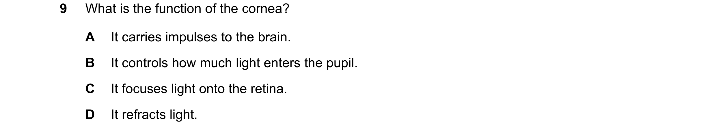 Question 7: What is the function of the cornea? A It carries impulses to the brain. B It controls how much light enters the pupil. C It focuses light o…