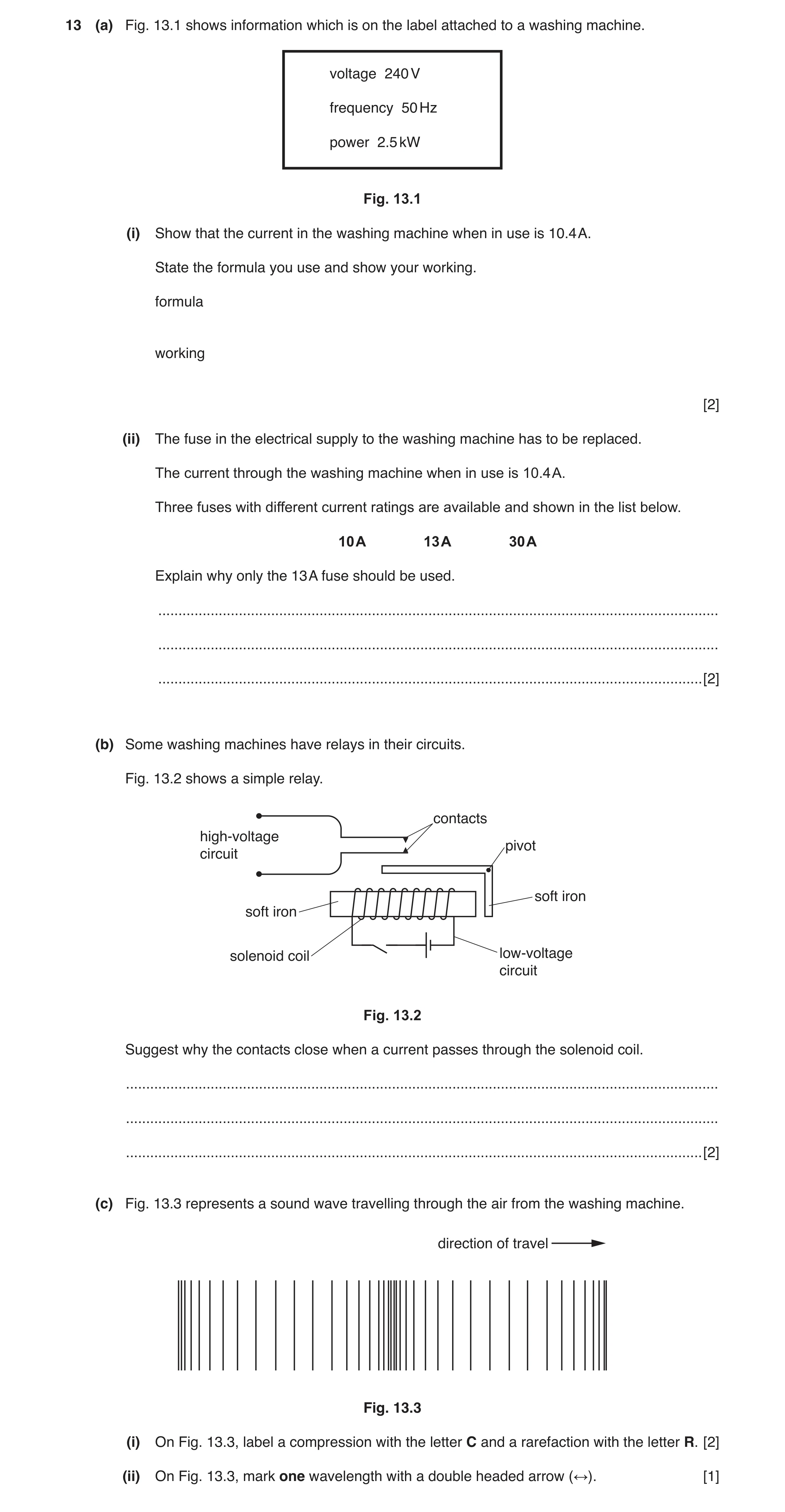 Question 2: (a) Fig. 13.1 shows information which is on the label attached to a washing machine. voltage 240 V frequency 50 Hz power 2.5 kW Fig. 13.1 (…