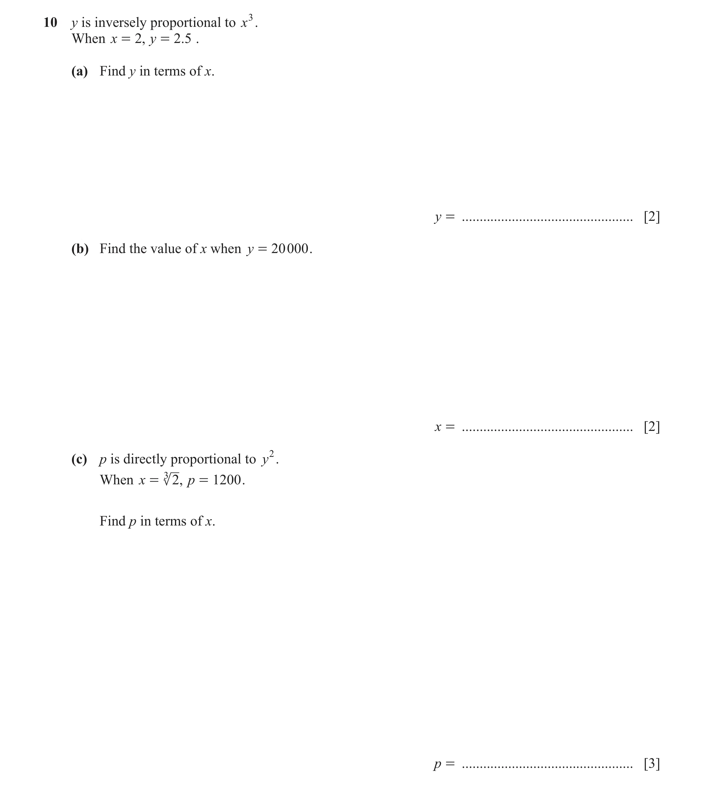 Question 19: y is inversely proportional to x3. When x = 2, y = 2. 5 . (a) Find y in terms of x. y = ................................................ [2…