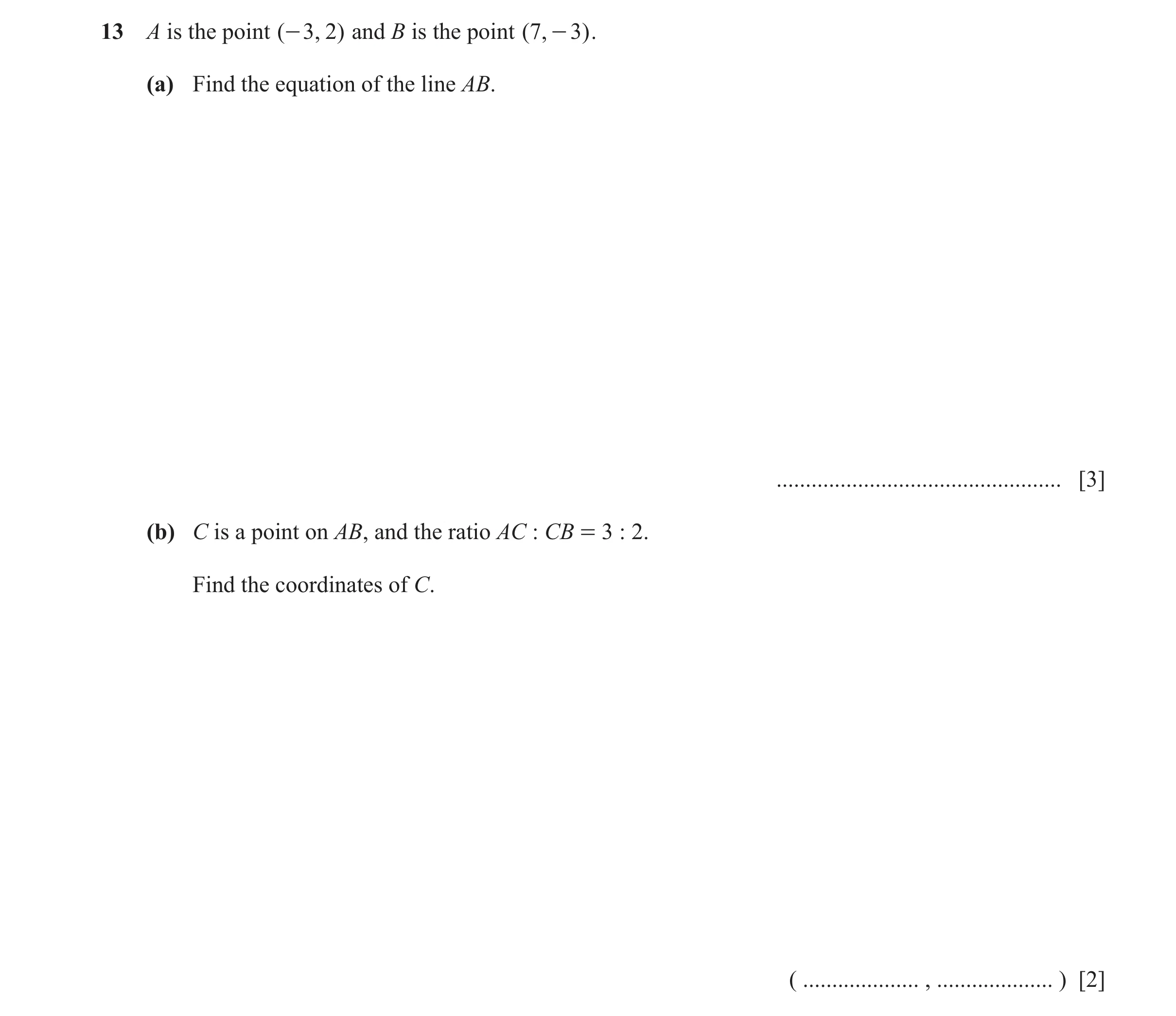 Question 22: A is the point ( - 3 , 2) and B is the point ( 7 , - 3) . (a) Find the equation of the line AB. ...........................................…
