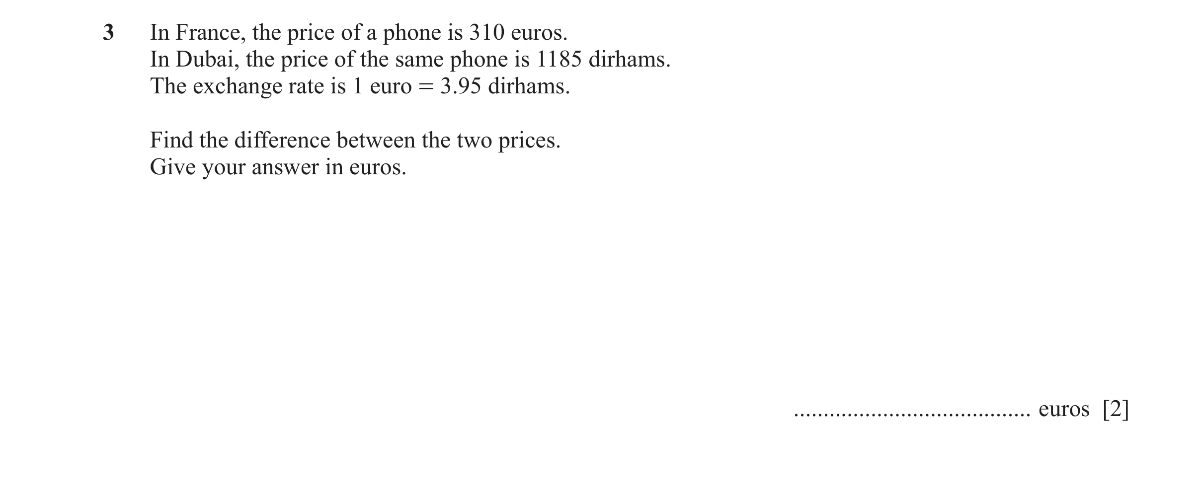 Question 27: In France, the price of a phone is 310 euros. In Dubai, the price of the same phone is 1185 dirhams. The exchange rate is 1 euro = 3.95 dir…