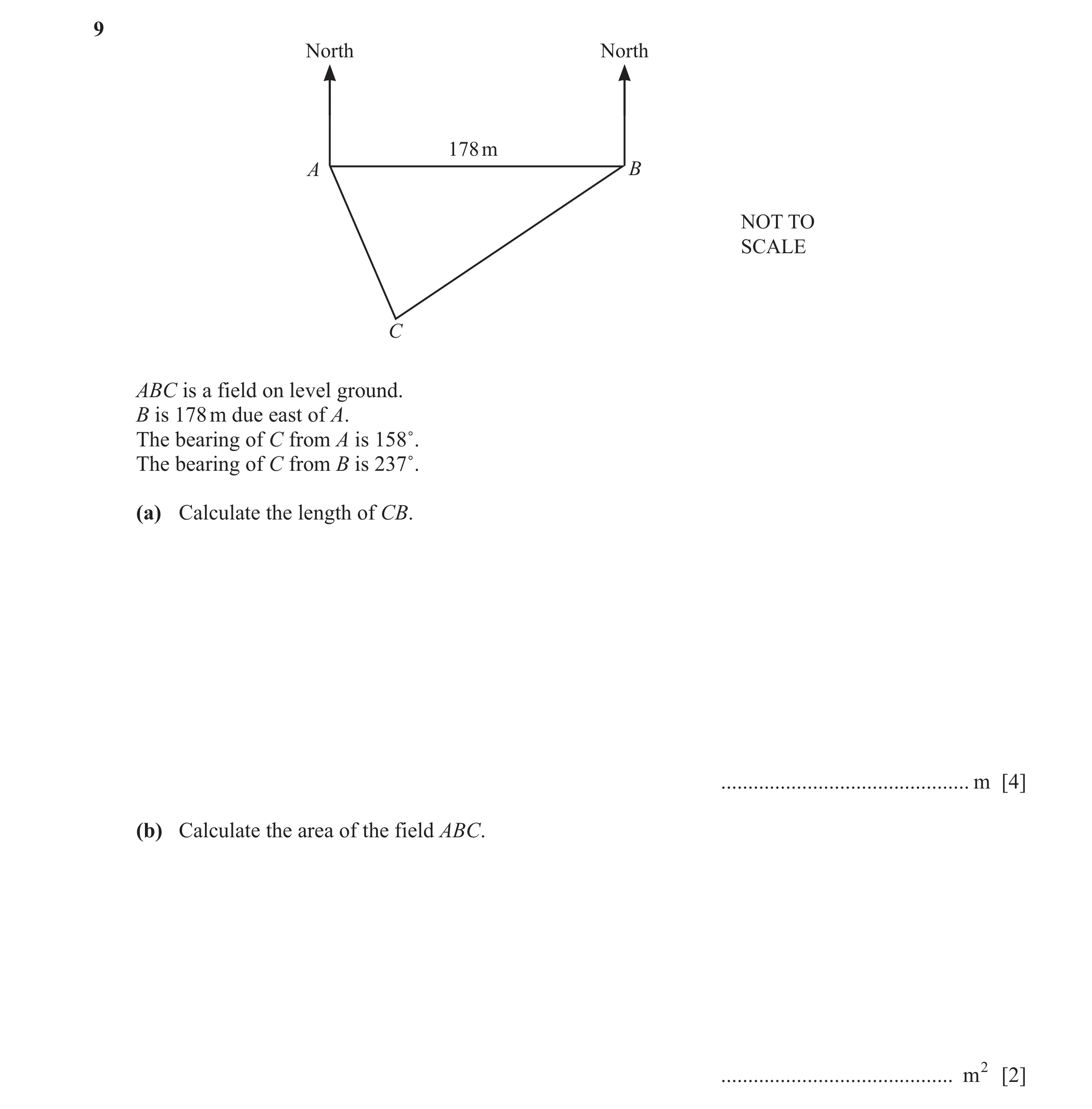 Question 40: North North 178 m A B NOT TO SCALE C ABC is a field on level ground. B is 178 m due east of A. The bearing of C from A is 158˚. The bearing…