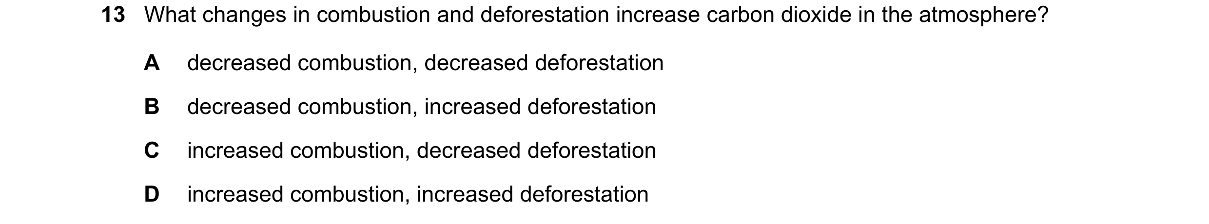 Question 33: What changes in combustion and deforestation increase carbon dioxide in the atmosphere? A decreased combustion, decreased deforestation B d…