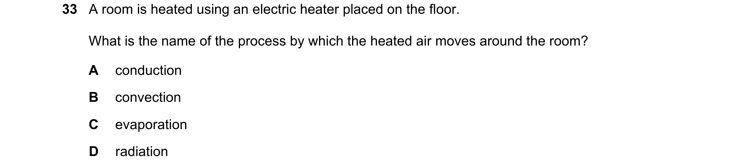 Question 52: A room is heated using an electric heater placed on the floor. What is the name of the process by which the heated air moves around the roo…