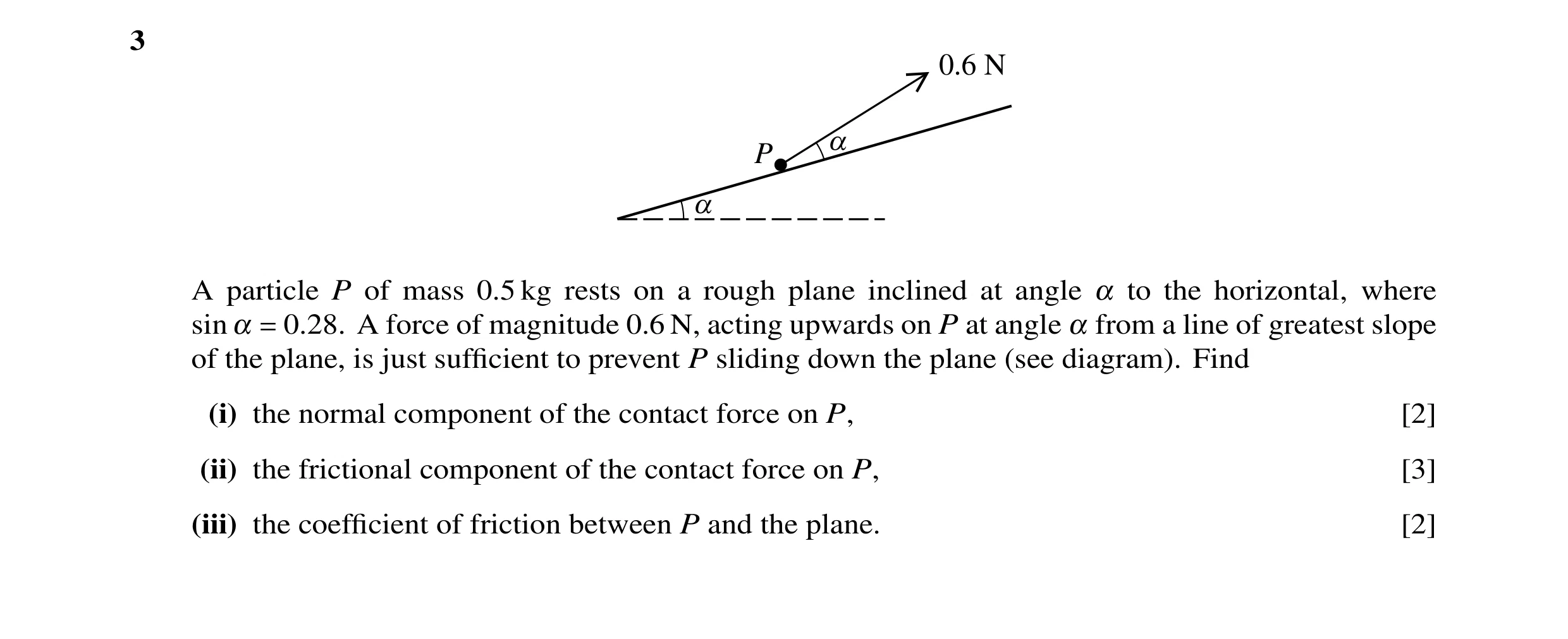 Question 53: 0.6 N a P a A particle P of mass 0.5 kg rests on a rough plane inclined at angle α to the horizontal, where sin α = 0.28. A force of magnit…