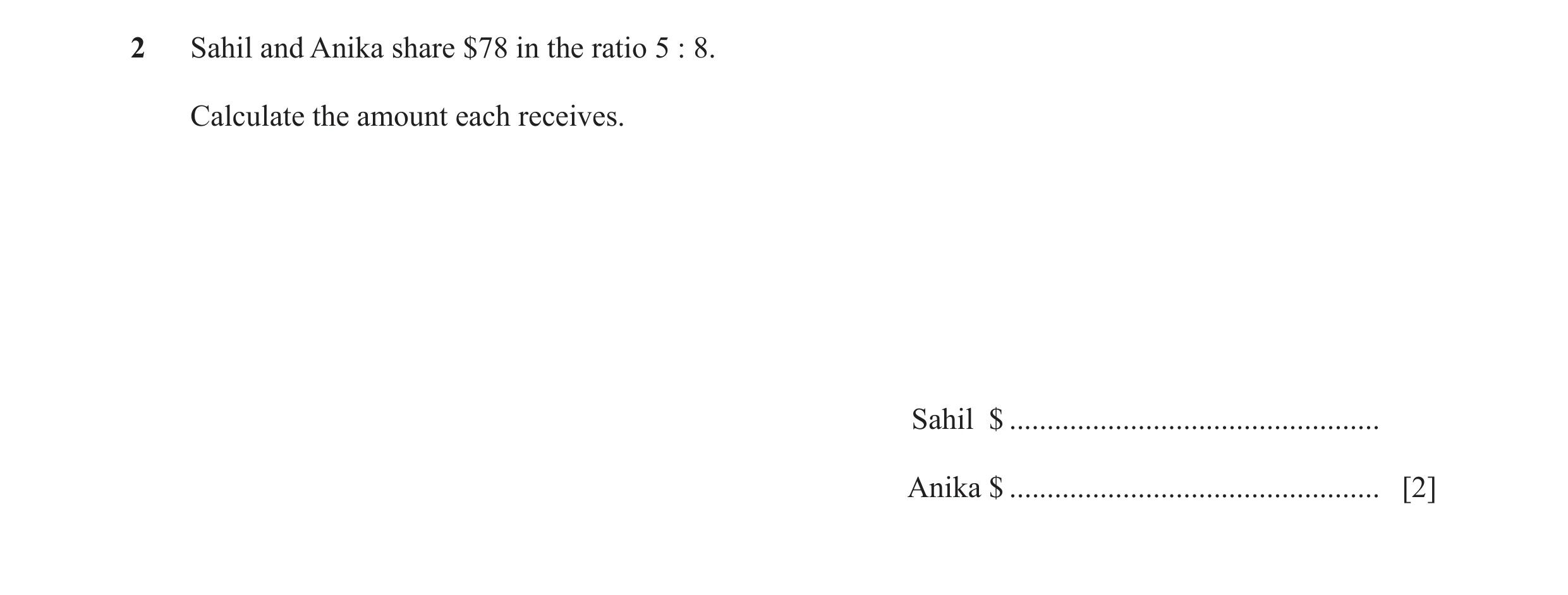 Question 83: Sahil and Anika share $78 in the ratio 5 : 8. Calculate the amount each receives. Sahil $ .................................................…