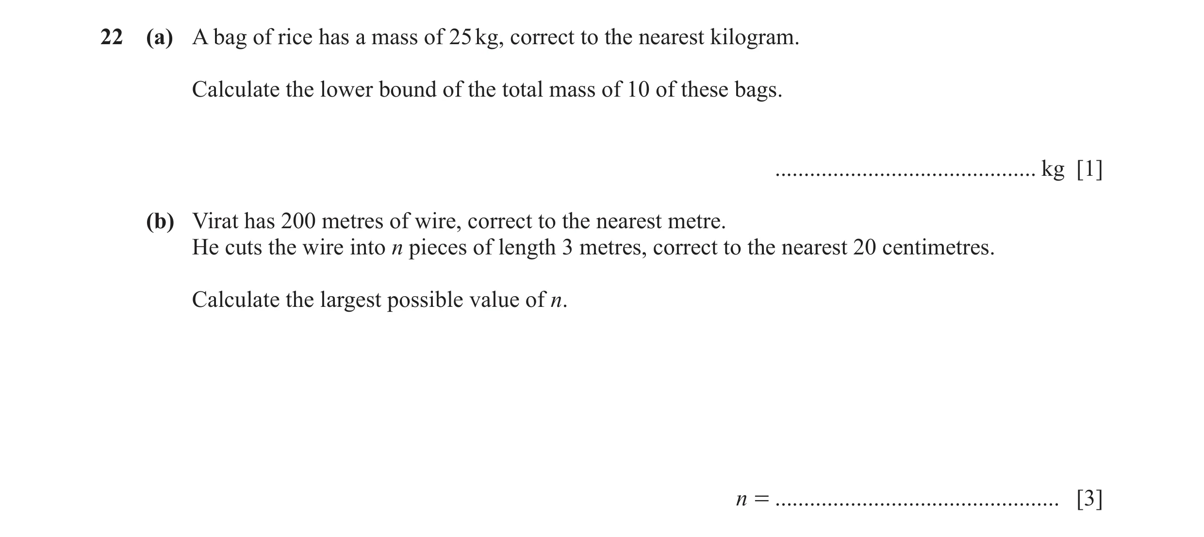 Question 63: (a) A bag of rice has a mass of 25 kg, correct to the nearest kilogram. Calculate the lower bound of the total mass of 10 of these bags. ..…