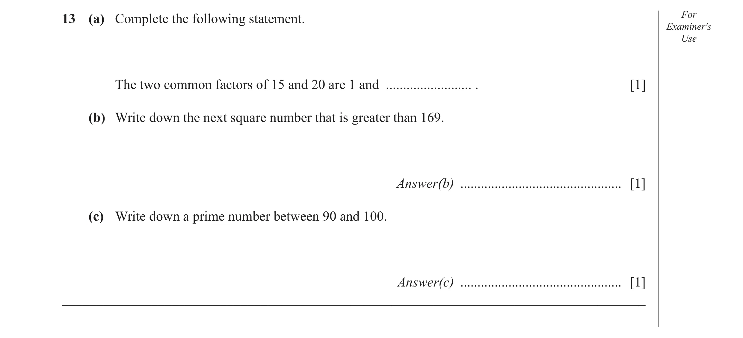 Question 36: (a) Complete the following statement. For Examiner′s Use The two common factors of 15 and 20 are 1 and ......................... . [1] (b) …