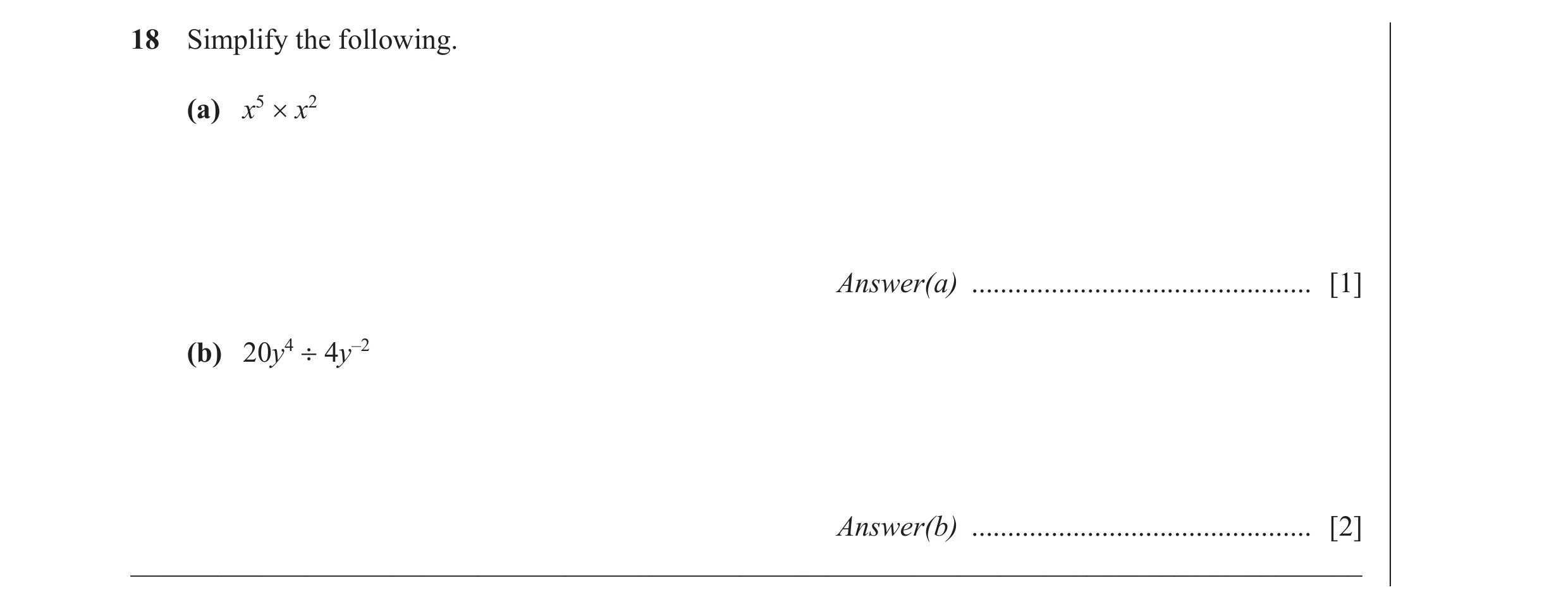 Question 16: Simplify the following. (a) x5 × x2 Answer(a) ............................................... [1] (b) 20y4 ÷ 4y–2 Answer(b) ...............…