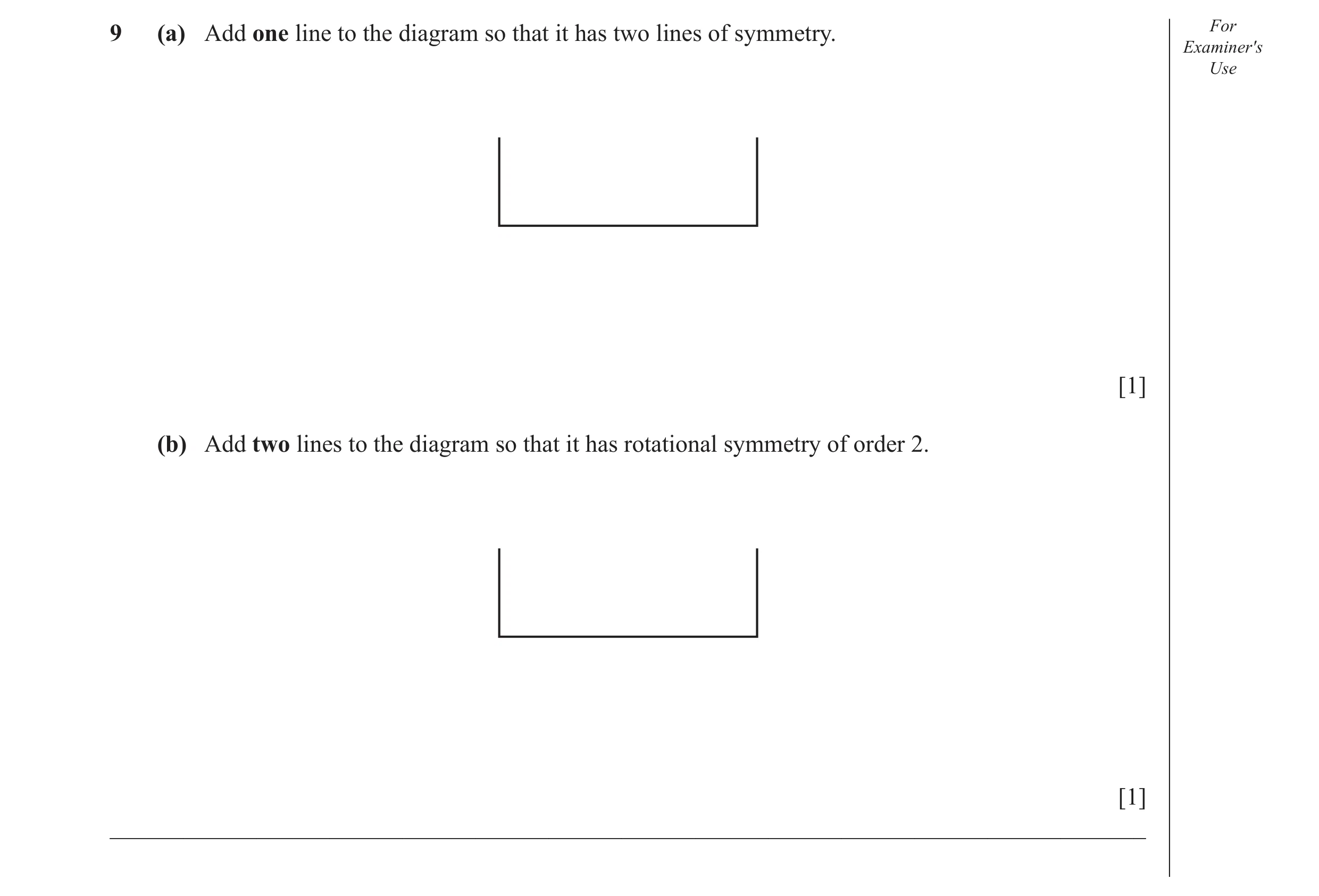 Question 17: (a) Add one line to the diagram so that it has two lines of symmetry. For Examiner′s Use [1] (b) Add two lines to the diagram so that it ha…