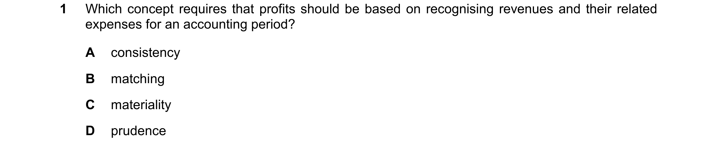 Question 185: Which concept requires that profits should be based on recognising revenues and their related expenses for an accounting period? A consiste…