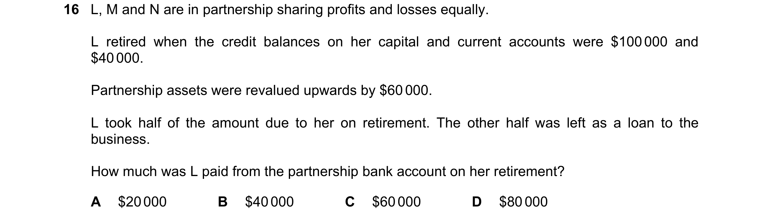 Question 630: L, M and N are in partnership sharing profits and losses equally. L retired when the credit balances on her capital and current accounts we…