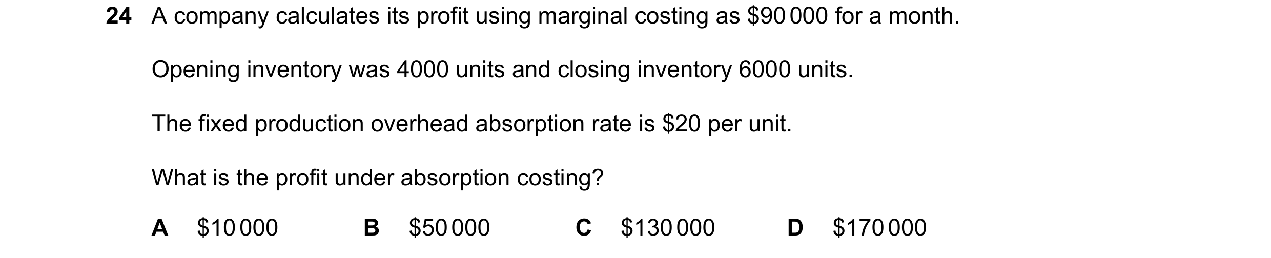 Question 361: A company calculates its profit using marginal costing as $90 000 for a month. Opening inventory was 4000 units and closing inventory 6000 …