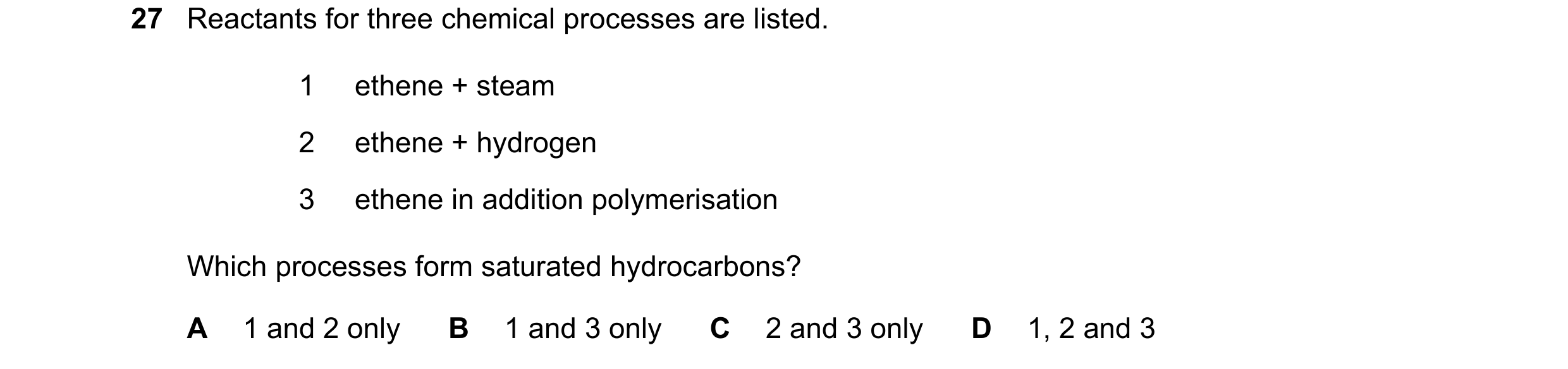 Question 6: Reactants for three chemical processes are listed. 1 ethene + steam 2 ethene + hydrogen 3 ethene in addition polymerisation Which processes…