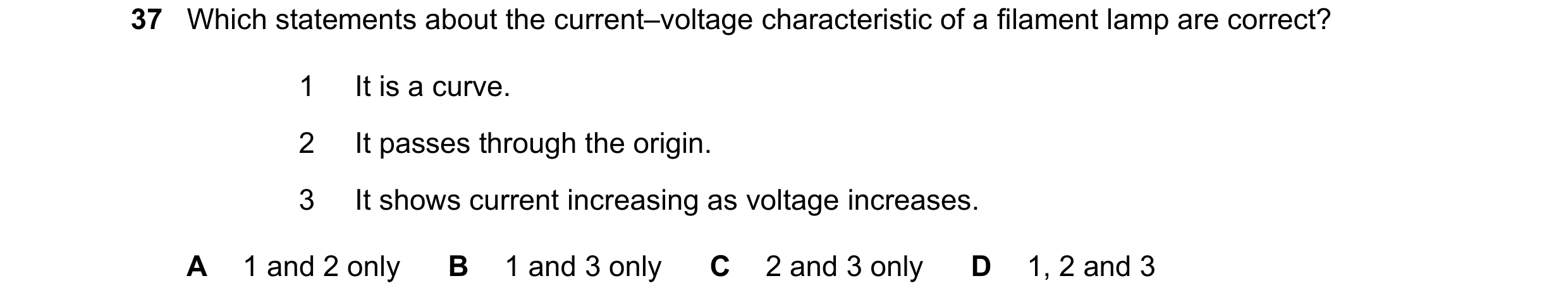 Question 9: Which statements about the current–voltage characteristic of a filament lamp are correct? 1 It is a curve. 2 It passes through the origin. …